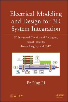 Electrical Modeling and Design for 3D System Integration: 3D Integrated Circuits and Packaging, Signal Integrity, Power Integrity and EMC Cover Image