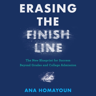 Erasing the Finish Line: The New Blueprint for Success Beyond Grades and College Admission Cover Image
