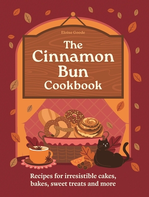 The Cinnamon Bun Cookbook: Recipes for irresistible cakes, bakes, sweet treats and more By Eloise Goode Cover Image