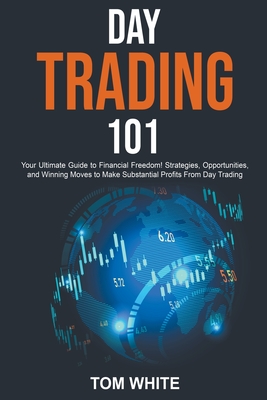 Day Trading 101: Your Ultimate Guide to Financial Freedom! Strategies, Opportunities, and Winning Moves to Make Substantial Profits Fro Cover Image
