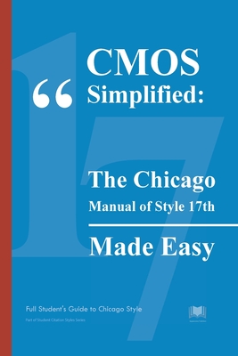 CMOS Simplified: The Chicago Manual of Style 17th Made Easy: Full Student's Guide to Chicago Style Cover Image