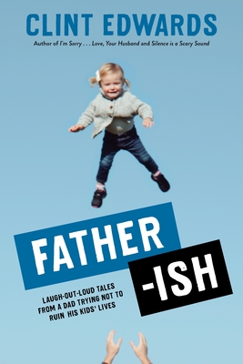 Father-ish: Laugh-Out-Loud Tales From a Dad Trying Not to Ruin His Kids' Lives By Clint Edwards Cover Image