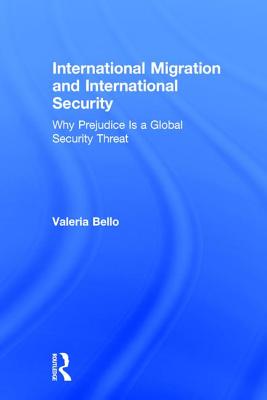 International Migration and International Security: Why Prejudice Is a Global Security Threat By Valeria Bello (Editor) Cover Image