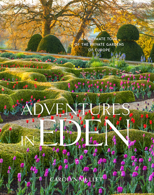 Adventures in Eden: An Intimate Tour of the Private Gardens of Europe By Carolyn Mullet Cover Image