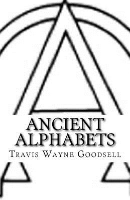 Ancient Alphabets: A Picture Book of Paleo-Hebrew, Paleo-Greek, Greek, and Aramaic By Travis Wayne Goodsell Cover Image