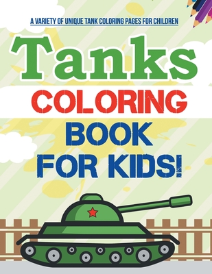 Tanks Coloring Book For Kids! A Variety Of Unique Tank Coloring Pages For Children Cover Image
