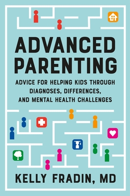 Advanced Parenting: Advice for Helping Kids Through Diagnoses, Differences, and Mental Health Challenges By Kelly Fradin Cover Image