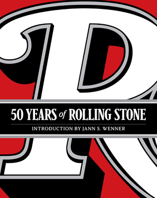 50 Years of Rolling Stone: The Music, Politics and People that Changed Our Culture By Rolling Stone, Jann S. Wenner Cover Image