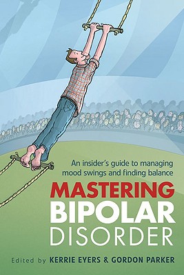 Mastering Bipolar Disorder: An Insider's Guide to Managing Mood Swings and Finding Balance By Kerrie Eyers (Editor), Gordon Parker (Editor) Cover Image