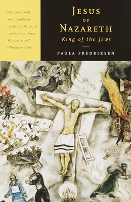 Jesus of Nazareth, King of the Jews: A Jewish Life and the Emergence of Christianity By Paula Fredriksen Cover Image