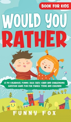 Would You Rather Book for Kids: A 700 Hilarious, Funny, Silly, Easy, Hard and Challenging Question Game Fun for Family, Teens and Children By Funny Fox Cover Image