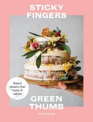 Sticky Fingers, Green Thumb: Baked Sweets that Taste of Nature By Hayley McKee Cover Image