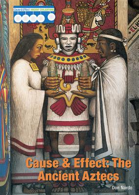 The Ancient Aztecs (Cause & Effect: Ancient Civilizations) Cover Image