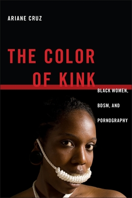 The Color of Kink: Black Women, Bdsm, and Pornography (Sexual Cultures #26) Cover Image