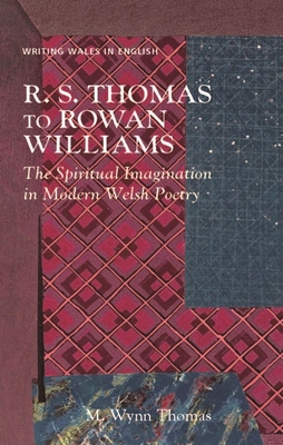 R. S. Thomas to Rowan Williams: The Spiritual Imagination in Modern Welsh Poetry (University of Wales Press - Writing Wales in English)