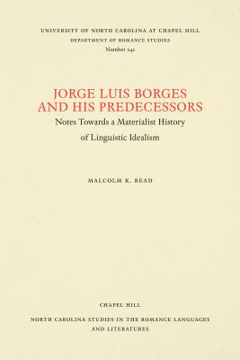Jorge Luis Borges and His Predecessors: Notes Towards a Materialist History of Linguistic Idealism (North Carolina Studies in the Romance Languages and Literatu #242)
