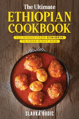 The Ultimate Ethiopian Cookbook: 111 Dishes From Ethiopia To Cook Right Now Cover Image