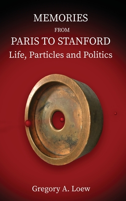 Memories from Paris to Stanford: Life, Particles and Politics By Gregory A. Loew Cover Image