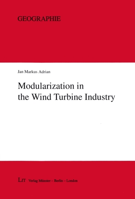 Modularization in the Wind Turbine Industry: Discontinuity in the Governance of Value Chains and its Spatial Implications (Geographie #26) By Jan Markus Adrian Cover Image