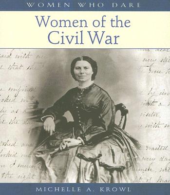 Women of the Civil War (Women Who Dare) By Michelle A. Krowl Cover Image