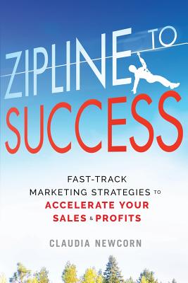 Zipline to Success: Fast-Track Marketing Strategies to Accelerate Your Sales & Profits By Claudia Newcorn Cover Image