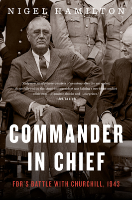 Commander In Chief: FDR's Battle with Churchill, 1943 (FDR at War #2) By Nigel Hamilton Cover Image