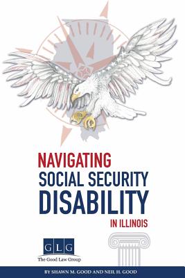 Navigating Social Security Disability in Illinois By Neil H. Good, Shawn M. Good Cover Image