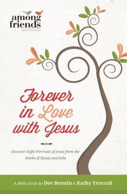 Forever in Love with Jesus: Discover Eight Portraits of Jesus from the Books of Hosea and John Cover Image