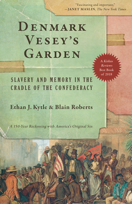 Denmark Vesey's Garden: Slavery and Memory in the Cradle of the Confederacy By Ethan J. Kytle, Blain Roberts Cover Image