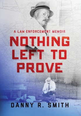 Nothing Left to Prove: A Law Enforcement Memoir By Danny R. Smith Cover Image