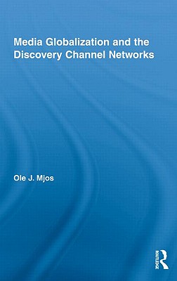 Media Globalization and the Discovery Channel Networks (Routledge Advances in Internationalizing Media Studies) Cover Image