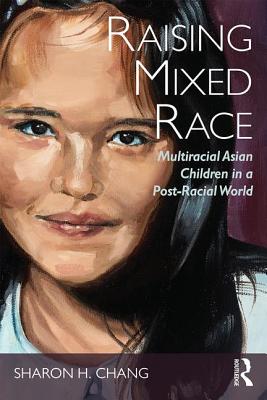 Raising Mixed Race: Multiracial Asian Children in a Post-Racial World (New Critical Viewpoints on Society)