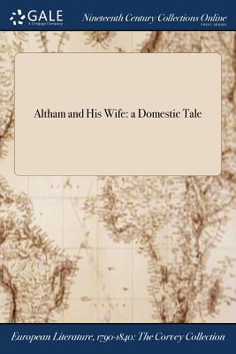 Altham and His Wife: a Domestic Tale By Anonymous Cover Image