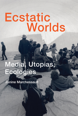 Ecstatic Worlds: Media, Utopias, Ecologies (Leonardo)