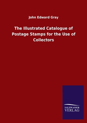 The Illustrated Catalogue of Postage Stamps for the Use of Collectors By John Edward Gray Cover Image