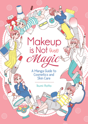 Makeup is Not (Just) Magic: A Manga Guide to Cosmetics and Skin Care Cover Image