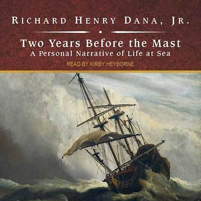 Two Years Before the Mast: A Personal Narrative of Life at Sea By Richard Henry Dana, Kirby Heyborne (Read by) Cover Image