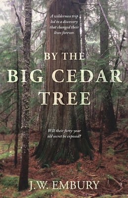 By the Big Cedar Tree: A Wilderness Trip Led to a Discovery That Changed Their Lives Forever. Will Their Forty-Year Old Secret Be Exposed? Cover Image
