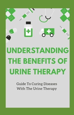 Understanding The Benefits Of Urine Therapy: Guide To Curing Diseases With Urine Therapy Cover Image