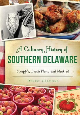 A Culinary History of Southern Delaware: Scrapple, Beach Plums and Muskrat (American Palate) Cover Image