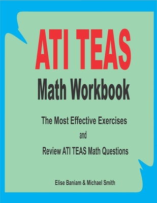 ATI TEAS Math Workbook: The Most Effective Exercises and Review ATI TEAS 6 Math Questions By Michael Smith, Elise Baniam Cover Image