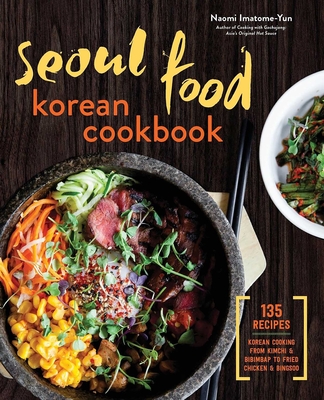 Seoul Food Korean Cookbook: Korean Cooking from Kimchi and Bibimbap to Fried Chicken and Bingsoo By Naomi Imatome-Yun Cover Image