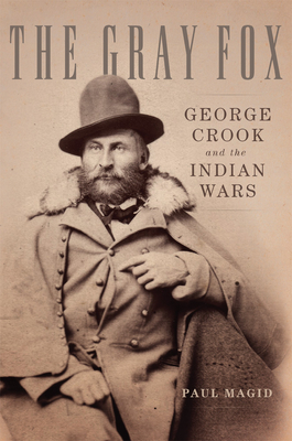The Gray Fox: George Crook and the Indian Wars By Paul Magid Cover Image