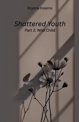 Shattered Youth: Wild Child By Brynna Hoskins Cover Image