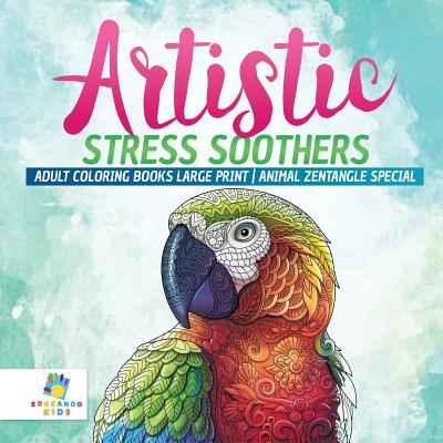 Artistic Stress Soothers Adult Coloring Books Large Print Animal Zentangle Special By Educando Adults Cover Image