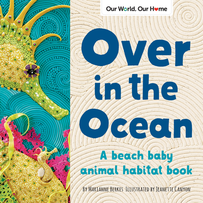 Over in the Ocean: A beach baby animal habitat book (Our World, Our Home)