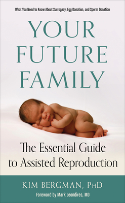 Your Future Family: The Essential Guide to Assisted  Reproduction (What You Need to Know About Surrogacy, Egg Donation, and Sperm Donation) Cover Image