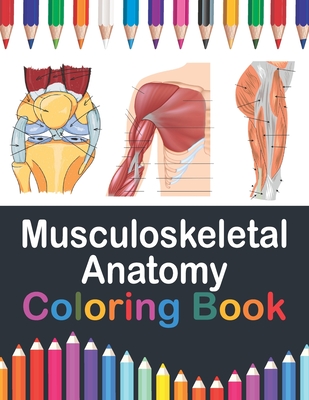 Musculoskeletal Anatomy Coloring Book: Muscular & Skeletal System Coloring Book for Kids. Musculoskeletal Anatomy Coloring Pages for Kids. Human Body Cover Image