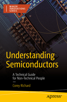 Understanding Semiconductors: A Technical Guide for Non-Technical People By Corey Richard Cover Image