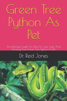 Green Tree Python As Pet: The Ultimate Guide On How To Care, Train And Housing Your Green Tree Python As Pet Cover Image